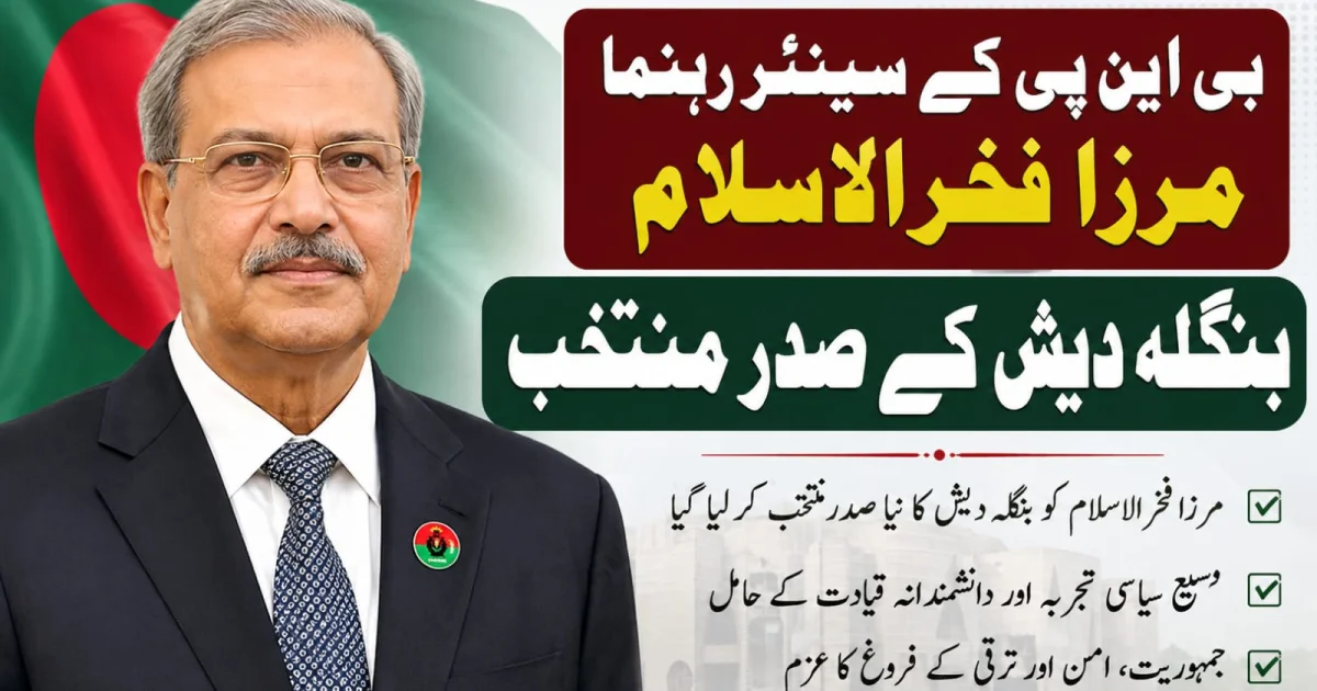 بی این پی کے سینئر رہنما مرزا فخر الاسلام بنگلہ دیش کے صدر منتخب